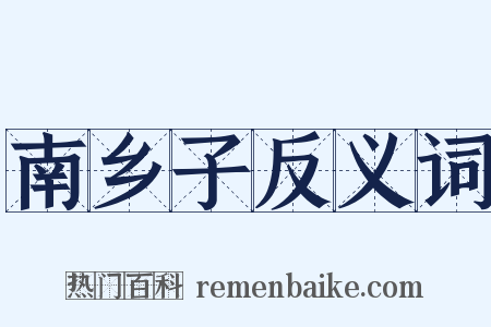 南乡子反义词是什么意思的图片